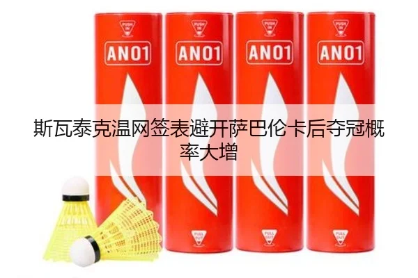 斯瓦泰克温网签表避开萨巴伦卡后夺冠概率大增
